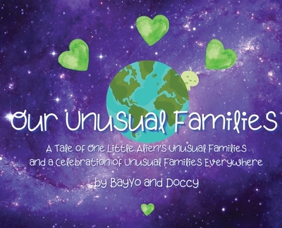 Our Unusual Families: A Tale of One Little Alien's Unusual Families and a Celebration of Unusual Families Everywhere - Bayyo and Doccy