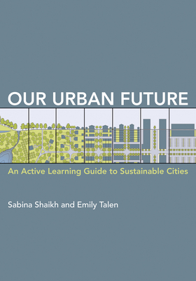 Our Urban Future: An Active Learning Guide to Sustainable Cities - Shaikh, Sabina, and Talen, Emily