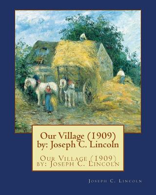 Our Village (1909) by: Joseph C. Lincoln - Lincoln, Joseph C