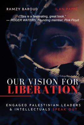 Our Vision for Liberation: Engaged Palestinian Leaders & Intellectuals Speak Out - Baroud, Ramzy (Editor), and Pappe, Ilan (Editor)