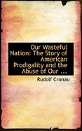 Our Wasteful Nation: The Story of American Prodigality and the Abuse of Our