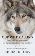 Our Wild Calling: How Connecting with Animals Can Transform Our Lives - And Save Theirs