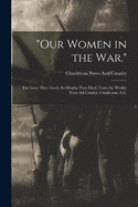 "Our Women in the War.": The Lives They Lived; the Deaths They Died. From the Weekly News Ad Courier, Charleston, S.C.