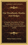 Our Woodlands, Heaths, and Hedges: A Popular Description of Trees, Shrubs, Wild Fruits, Etc.: With Notices of Their Insect Inhabitants