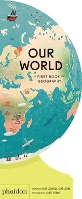Our World: A First Book of Geography - Lowell Gallion, Sue, and Feng, Lisk (Artist)