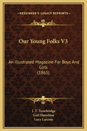 Our Young Folks V3: An Illustrated Magazine for Boys and Girls (1865)