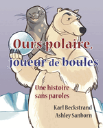 Ours polaire, joueur de boules: une histoire sans paroles