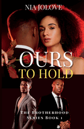 Ours To Hold: The Brotherhood Series Book 1: African American Romance