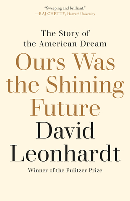 Ours Was the Shining Future: The Story of the American Dream - Leonhardt, David