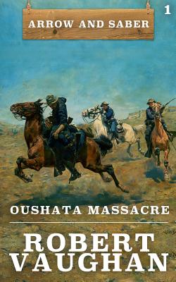 Oushata Massacre: Arrow and Saber Book 1 - Vaughan, Robert