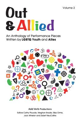 Out & Allied Volume 2: An Anthology of Performance Pieces by LGBTQ Youth & Allies - Brodie, Meghan (Editor), and Orme, Elisa (Editor), and Whelan, Jack (Editor)