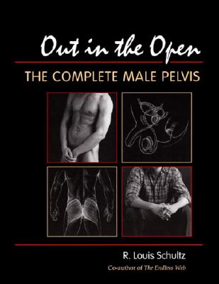 Out in the Open: The Complete Male Pelvis - Schultz, R Louis, Ph.D., and Kahlil, Sean (Photographer)