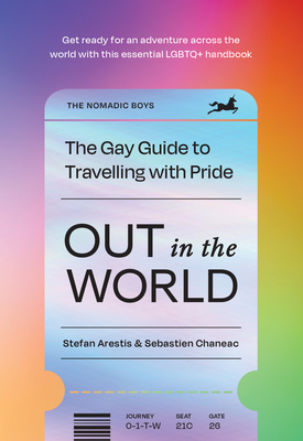 Out in the World: The Gay Guide to Travelling with Pride - Arestis, Stefan, and Chaneac, Sebastien