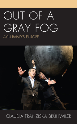 Out of a Gray Fog: Ayn Rand's Europe - Bruhwiler, Claudia Franziska