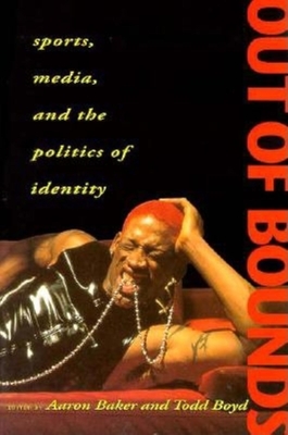 Out of Bounds: Sports, Media and the Politics of Identity - Baker, Aaron (Editor), and Boyd, Todd Edward (Editor)