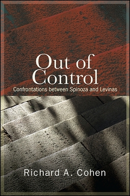Out of Control: Confrontations Between Spinoza and Levinas - Cohen, Richard A, Professor