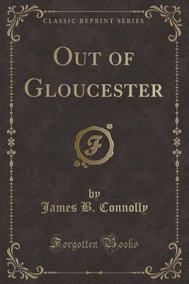 Out of Gloucester (Classic Reprint) - Connolly, James B