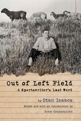 Out of Left Field: A Sportswriter's Last Word - Isaacs, Stan, and Goudsouzian, Aram (Introduction by)