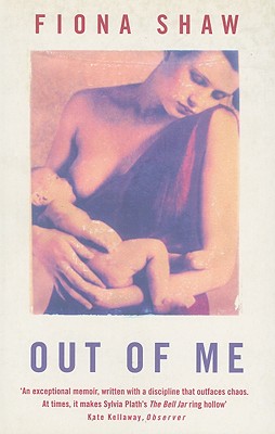 Out of Me: The Story of a Postnatal Breakdown - Shaw, Fiona, and Phillips, Adam (Preface by)