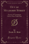 Out of Mulberry Street: Stories of Tenement Life in New York City (Classic Reprint)