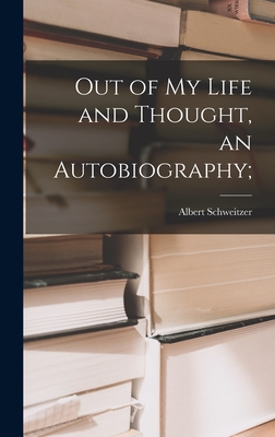 Out of My Life and Thought, an Autobiography; - Schweitzer, Albert 1875-1965