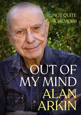 Out of My Mind: (Not Quite a Memoir) - Arkin, Alan