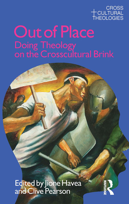 Out of Place: Doing Theology on the Crosscultural Brink - Havea, Jione, and Pearson, Clive