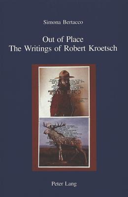 Out of Place: The Writings of Robert Kroetsch - Battafarano, Italo Michele (Editor), and Bertacco, Simona