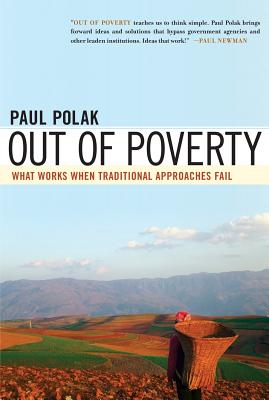 Out of Poverty: What Works When Traditional Approaches Fail - Polak, Paul