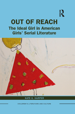 Out of Reach: The Ideal Girl in American Girls' Serial Literature - Harper, Kate