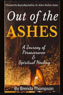 Out of the Ashes: A Journey of Perseverance & Spiritual Healing