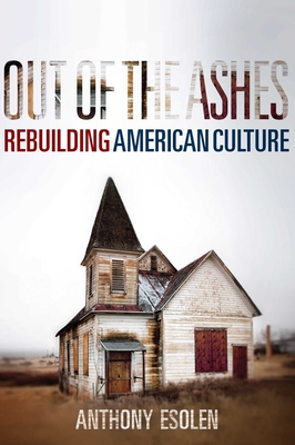 Out of the Ashes: Rebuilding American Culture - Esolen, Anthony