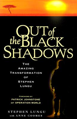 Out of the Black Shadows: The Amazing Transformation of Stephen Lungu - Lungu, Stephen, and Coomes, Anne