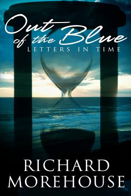 Out of the Blue Letters in time: A fictional novel about life and the great outdoors - Morehouse, Richard