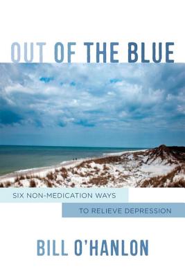 Out of the Blue: Six Non-Medication Ways to Relieve Depression - O'Hanlon, Bill, M.S.