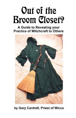 Out of the Broom Closet?: A Guide to Revealing Your Practice of Witchcraft to Others - Cantrell, Gary