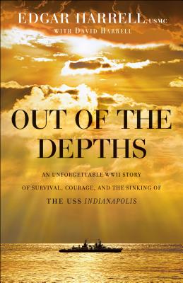 Out of the Depths: An Unforgettable WWII Story of Survival, Courage, and the Sinking of the USS Indianapolis - Harrell Edgar Usmc, and Harrell, David, and North, Lt Col Oliver L (Foreword by)