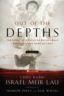 Out of the Depths: The Story of a Child of Buchenwald Who Returned Home at Last - Lau, Rabbi Israel Meir, and Wiesel, Elie (Foreword by), and Peres, Shimon (Foreword by)