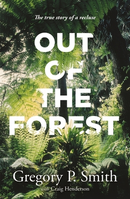 Out of the Forest: The True Story of a Recluse - Smith, Gregory