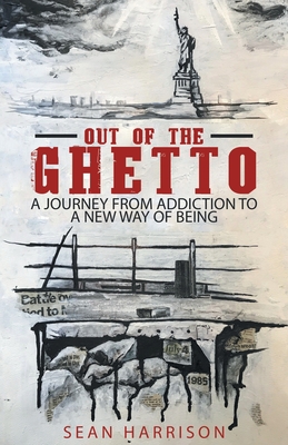 Out of the Ghetto: A Journey from Addiction to a New Way of Being - Harrison, Sean