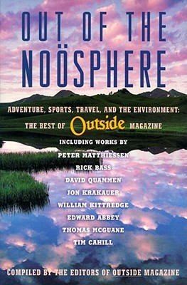 Out of the Noosphere: Adventure, Sports, Travel, and the Environment: The Best of Outside Magazine - Outside Magazine, Editors Of