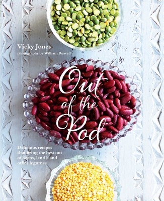Out of the Pod: Delicious Recipes That Bring the Best out of Beans, Lentils and Other Legumes - Jones, Vicky