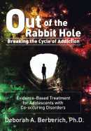 Out of the Rabbit Hole: Breaking the Cycle of Addiction: Evidence-Based Treatment for Adolescents with Co-Occurring Disorders