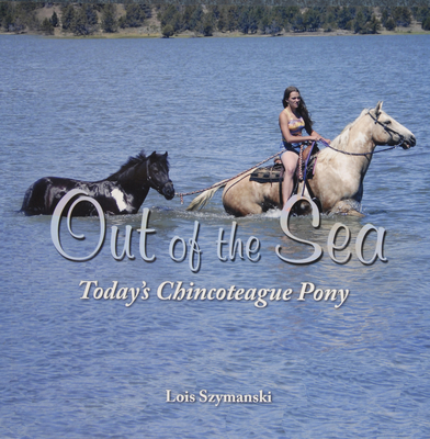 Out of the Sea, Today's Chincoteague Pony - Szymanski, Lois