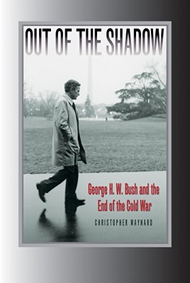 Out of the Shadow: George H. W. Bush and the End of the Cold War - Maynard, Christopher