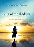 Out of the Shadows: A remarkable story of healing and forgiveness