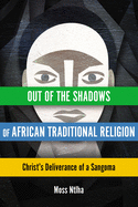 Out of the Shadows of African Traditional Religion: Christ's Deliverance of a Sangoma