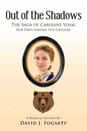 Out of the Shadows: The Saga of Caroline York: Her Days Among the Cayugas: Her Days Among the Cayugas