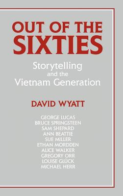 Out of the Sixties: Storytelling and the Vietnam Generation - Wyatt, David