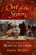 Out of the Storm: The Life and Legacy of Martin Luther - Wilson, Derek